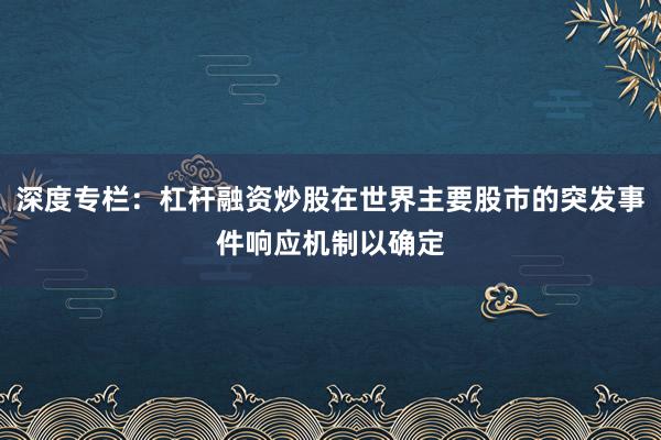 深度专栏：杠杆融资炒股在世界主要股市的突发事件响应机制以确定
