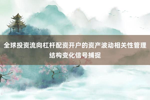 全球投资流向杠杆配资开户的资产波动相关性管理结构变化信号捕捉